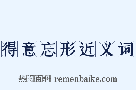 得意忘形近义词是什么意思的图片